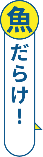 魚だらけ!