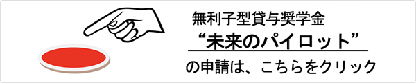 無利子型貸与奨学金"未来のパイロット"の申請は、こちらをクリック