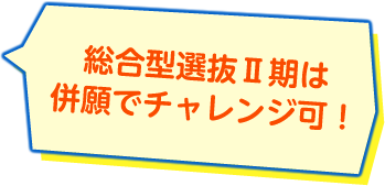 総合型選抜Ⅱ期は併願でチャレンジ可！