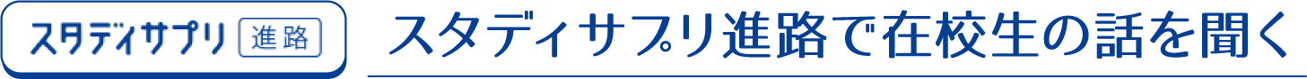 スタディサプリ進路で在校生の話を聞く